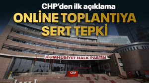 CHP’den ilk açıklama Online toplantıya sert tepki